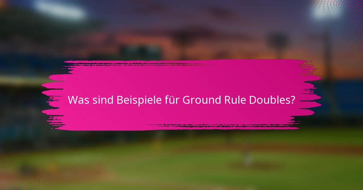 Was sind Beispiele für Ground Rule Doubles?