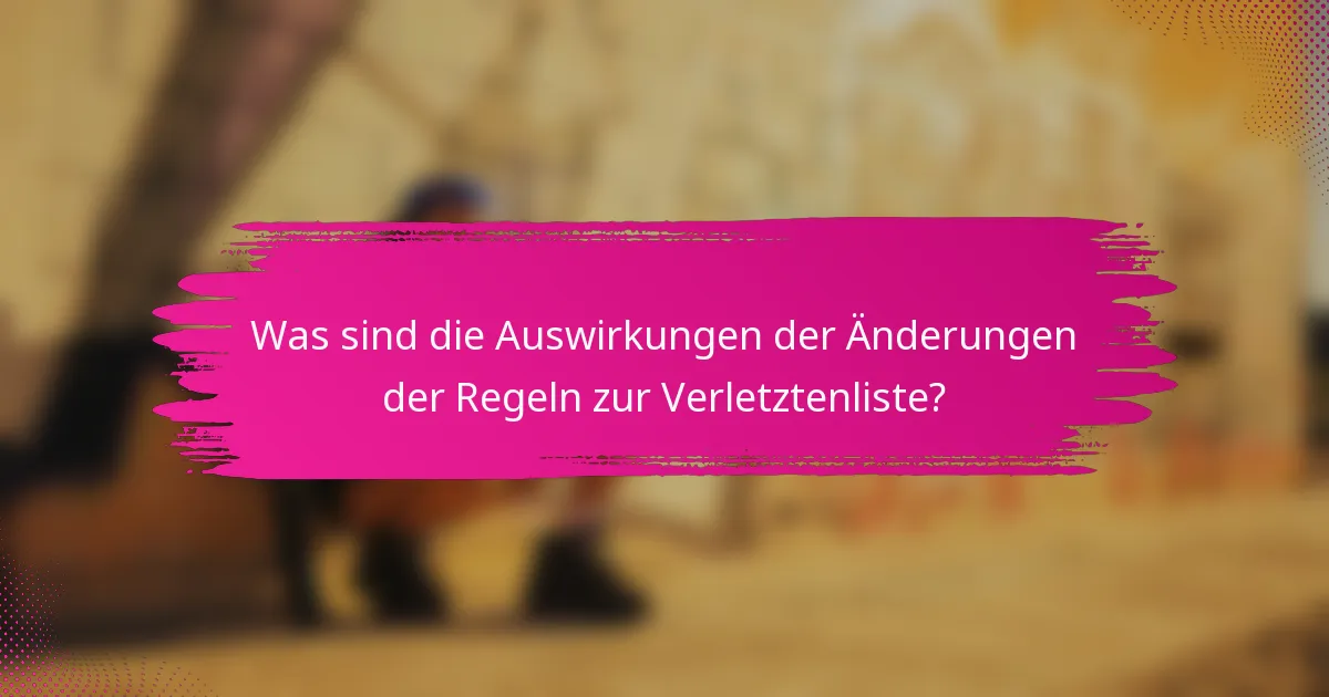 Was sind die Auswirkungen der Änderungen der Regeln zur Verletztenliste?