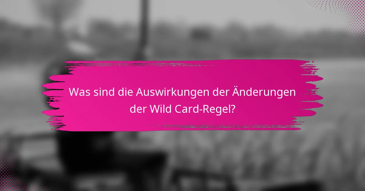Was sind die Auswirkungen der Änderungen der Wild Card-Regel?