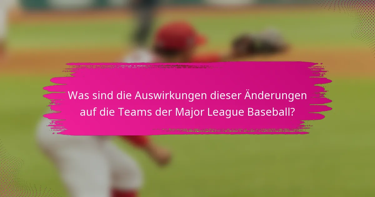 Was sind die Auswirkungen dieser Änderungen auf die Teams der Major League Baseball?