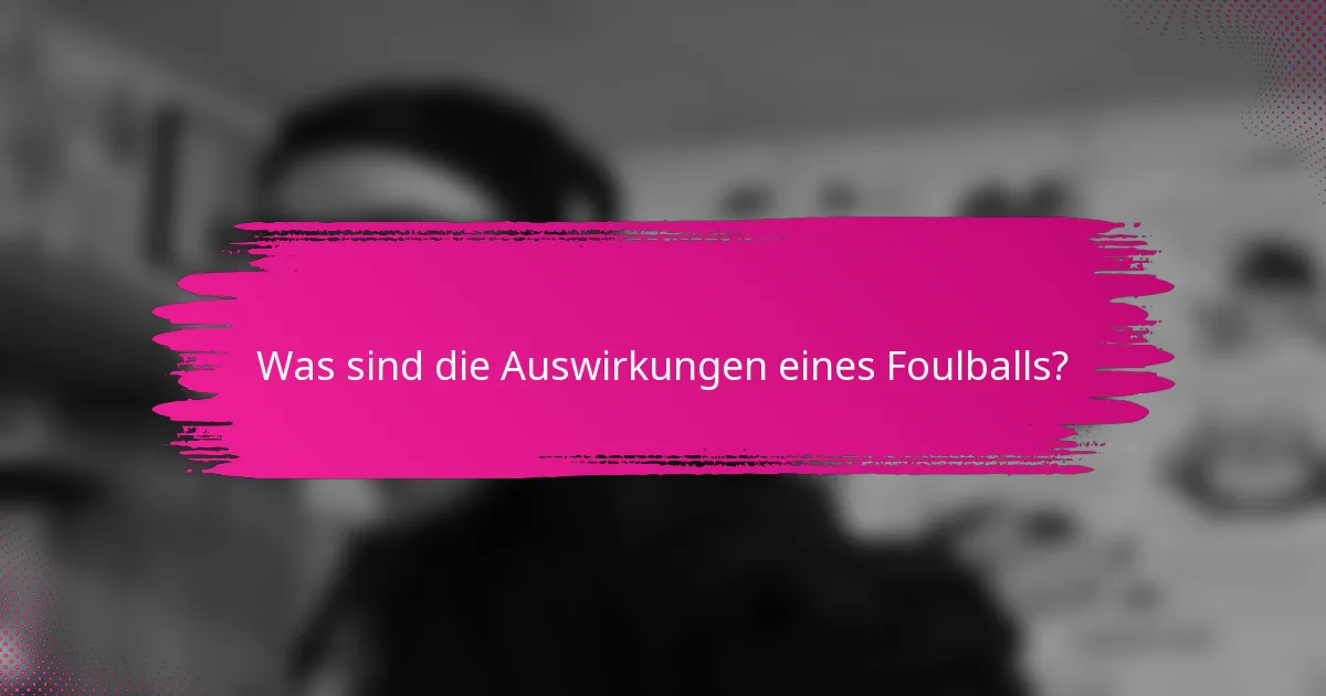 Was sind die Auswirkungen eines Foulballs?