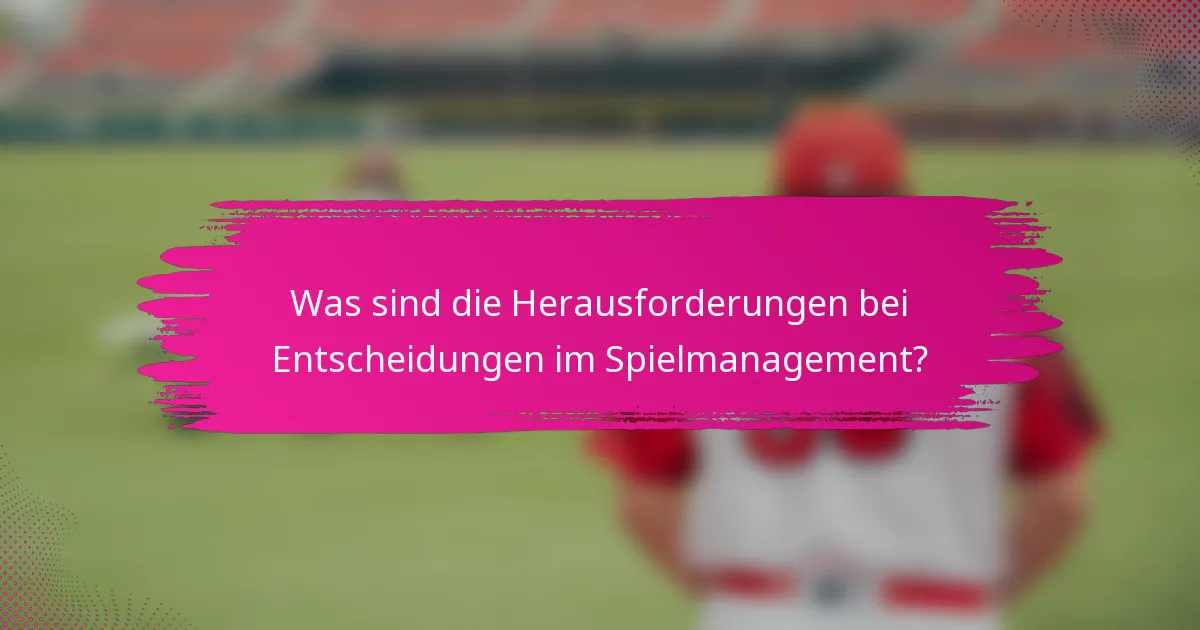 Was sind die Herausforderungen bei Entscheidungen im Spielmanagement?