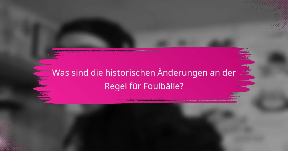 Was sind die historischen Änderungen an der Regel für Foulbälle?