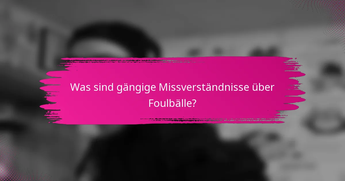 Was sind gängige Missverständnisse über Foulbälle?