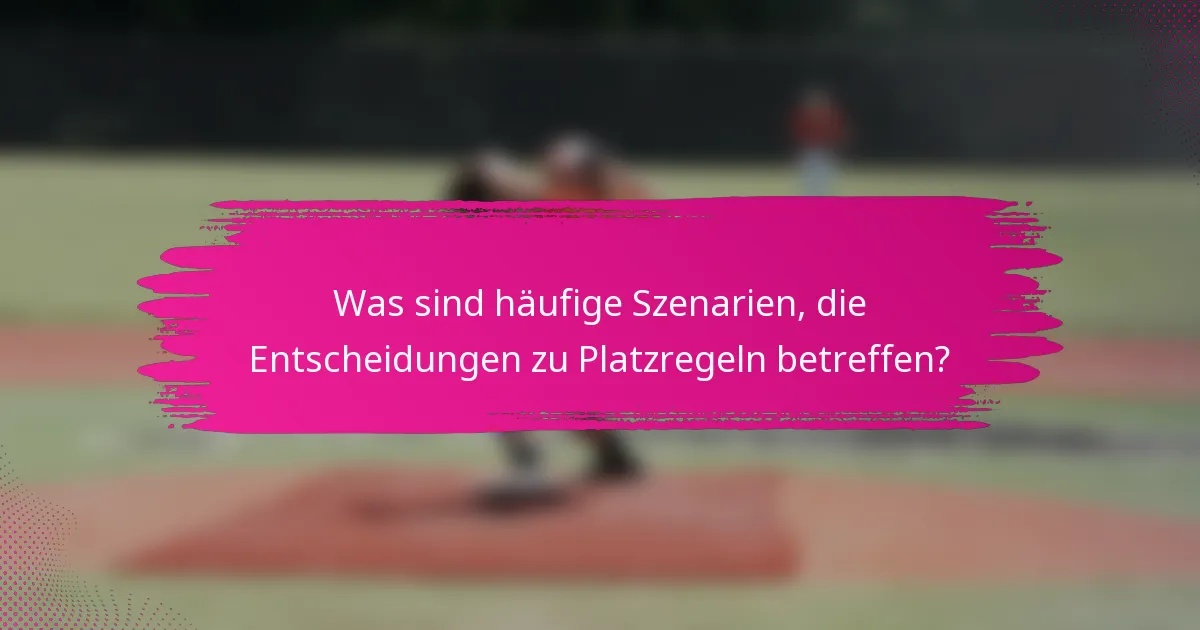 Was sind häufige Szenarien, die Entscheidungen zu Platzregeln betreffen?