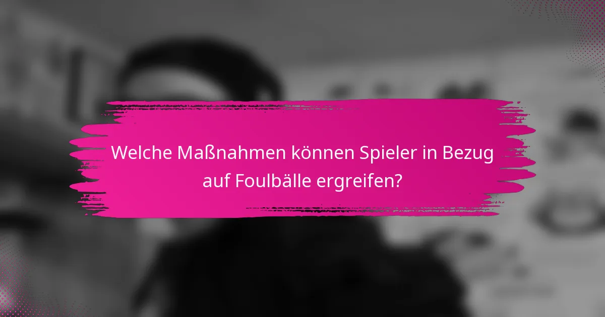 Welche Maßnahmen können Spieler in Bezug auf Foulbälle ergreifen?