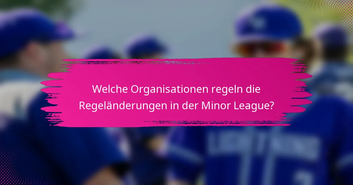 Welche Organisationen regeln die Regeländerungen in der Minor League?