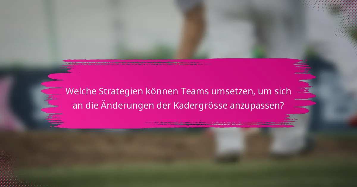 Welche Strategien können Teams umsetzen, um sich an die Änderungen der Kadergrösse anzupassen?