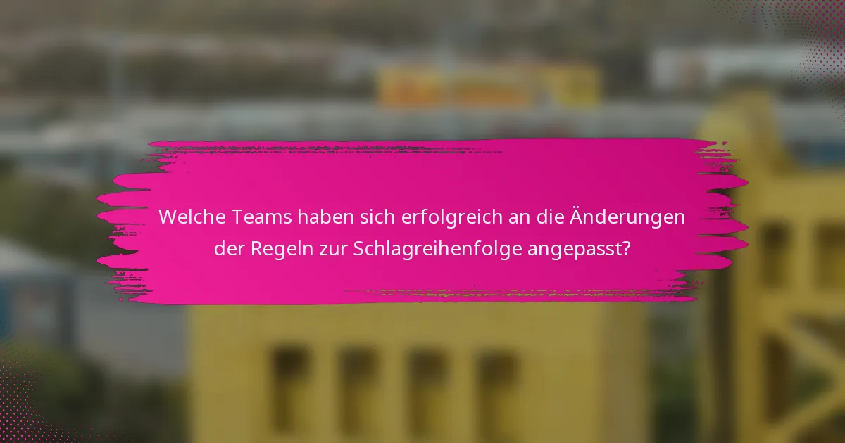Welche Teams haben sich erfolgreich an die Änderungen der Regeln zur Schlagreihenfolge angepasst?