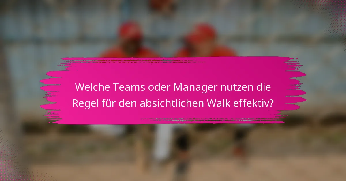 Welche Teams oder Manager nutzen die Regel für den absichtlichen Walk effektiv?