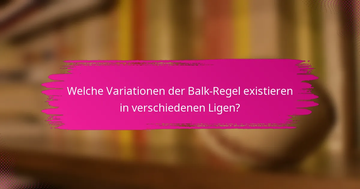 Welche Variationen der Balk-Regel existieren in verschiedenen Ligen?
