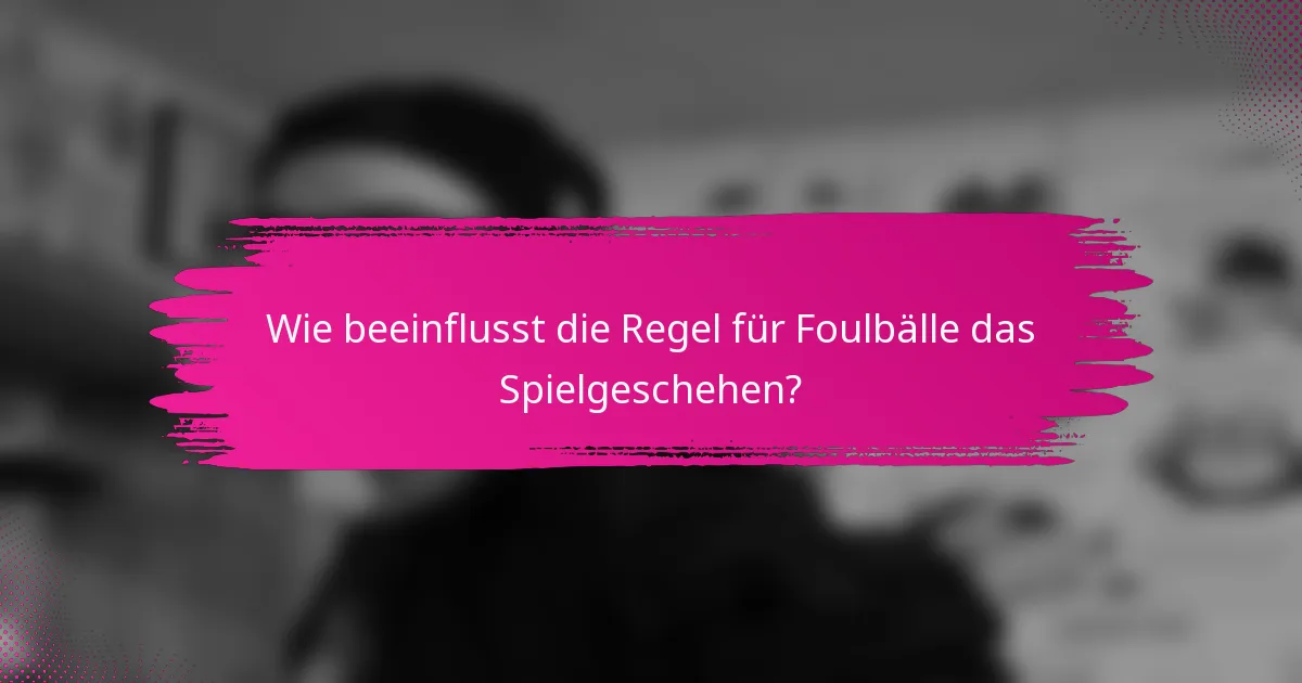 Wie beeinflusst die Regel für Foulbälle das Spielgeschehen?