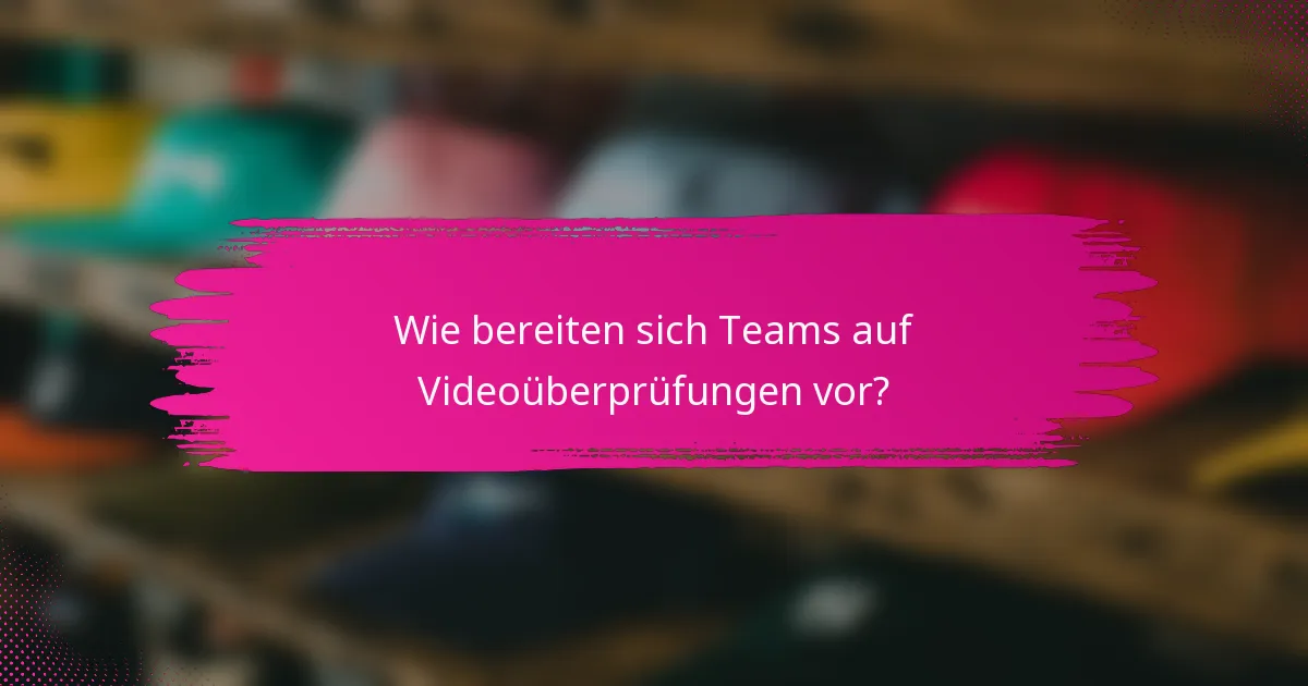Wie bereiten sich Teams auf Videoüberprüfungen vor?