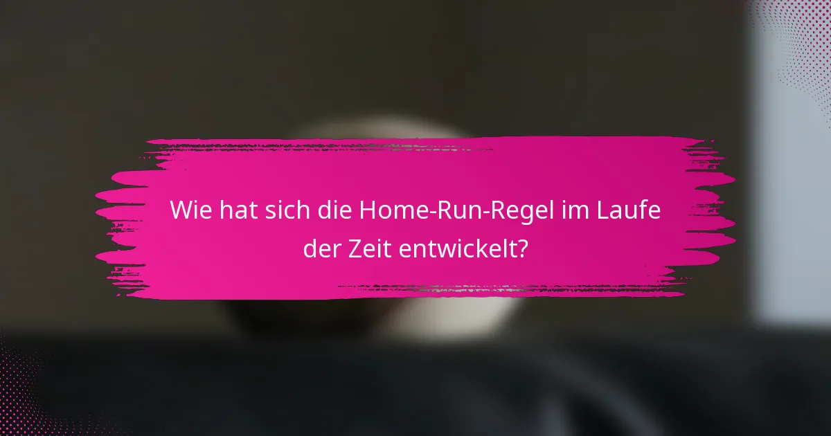 Wie hat sich die Home-Run-Regel im Laufe der Zeit entwickelt?