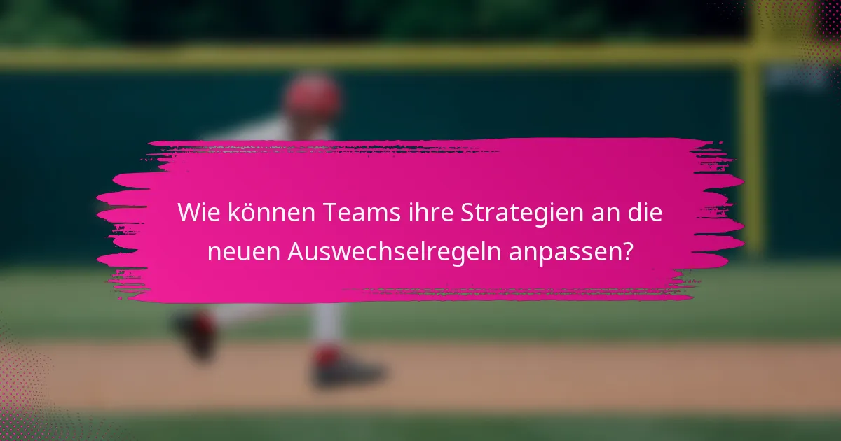 Wie können Teams ihre Strategien an die neuen Auswechselregeln anpassen?