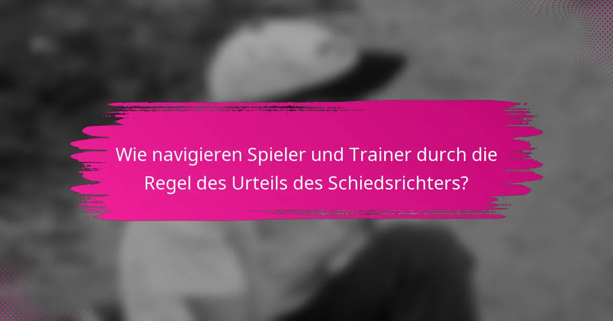 Wie navigieren Spieler und Trainer durch die Regel des Urteils des Schiedsrichters?