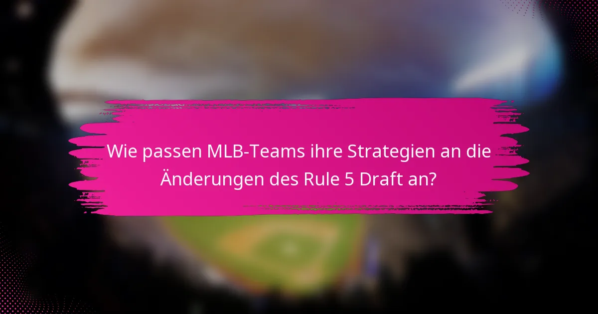 Wie passen MLB-Teams ihre Strategien an die Änderungen des Rule 5 Draft an?