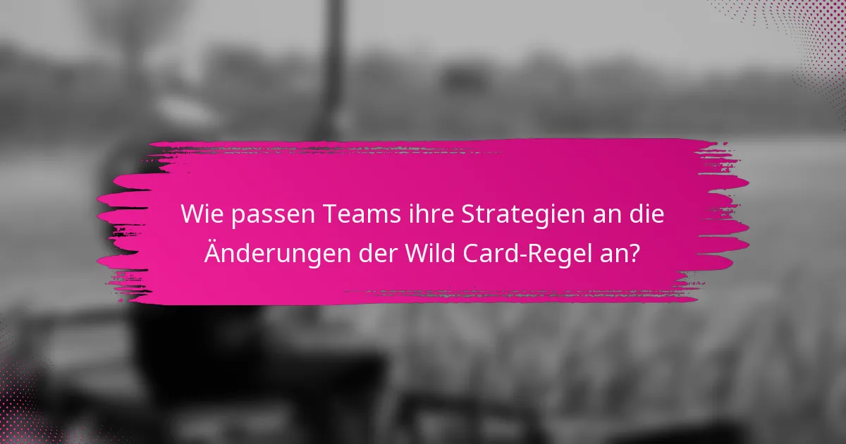 Wie passen Teams ihre Strategien an die Änderungen der Wild Card-Regel an?