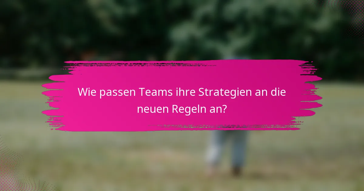 Wie passen Teams ihre Strategien an die neuen Regeln an?