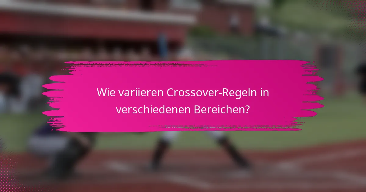 Wie variieren Crossover-Regeln in verschiedenen Bereichen?