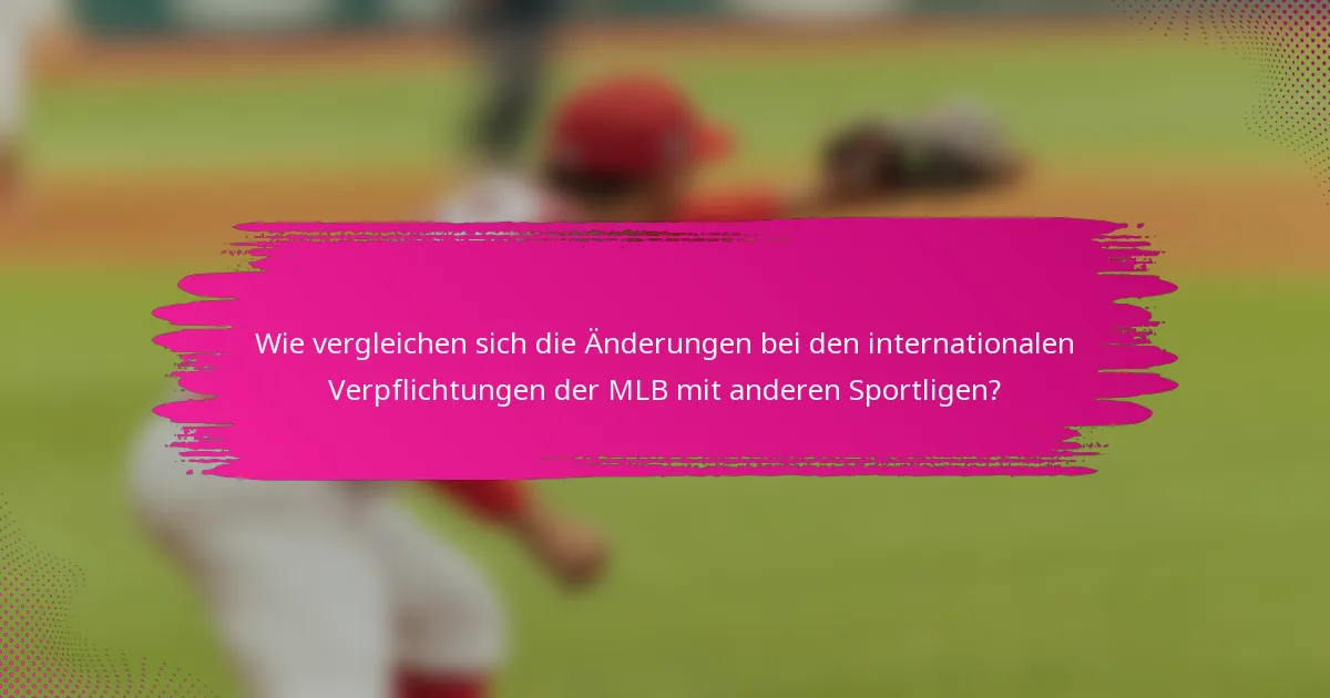 Wie vergleichen sich die Änderungen bei den internationalen Verpflichtungen der MLB mit anderen Sportligen?