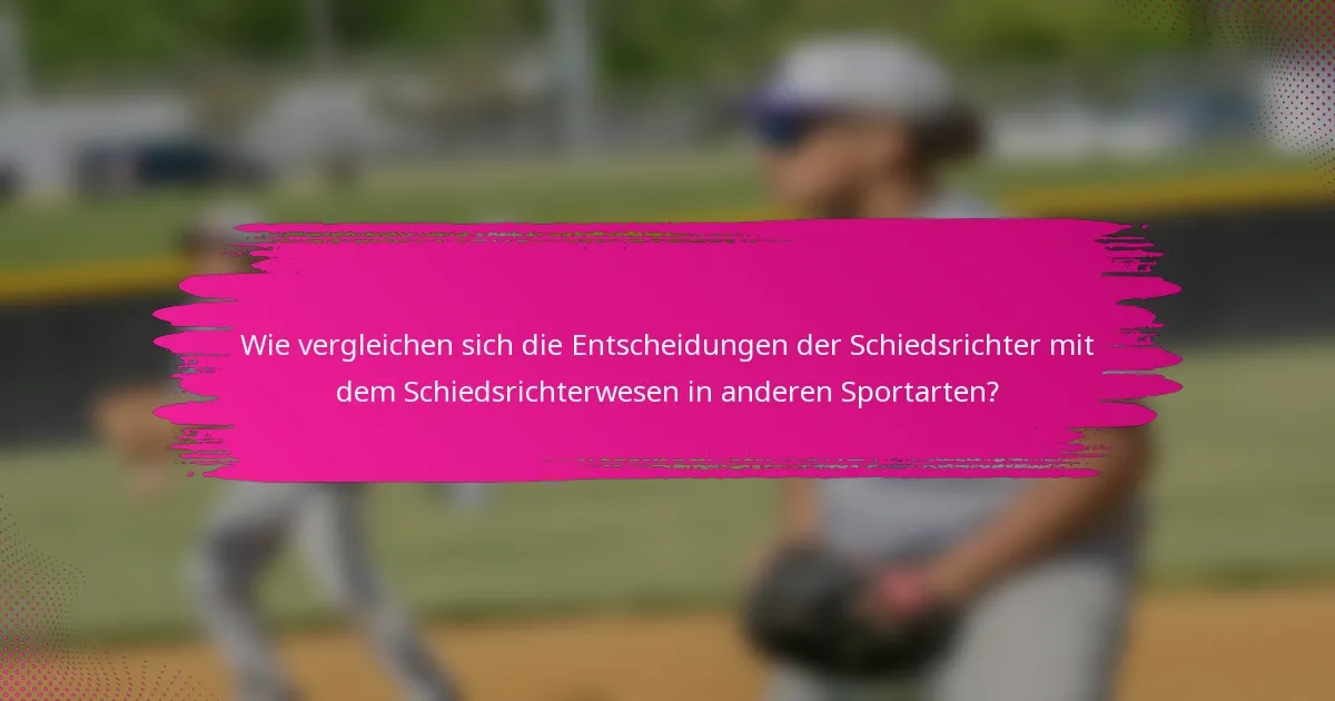 Wie vergleichen sich die Entscheidungen der Schiedsrichter mit dem Schiedsrichterwesen in anderen Sportarten?