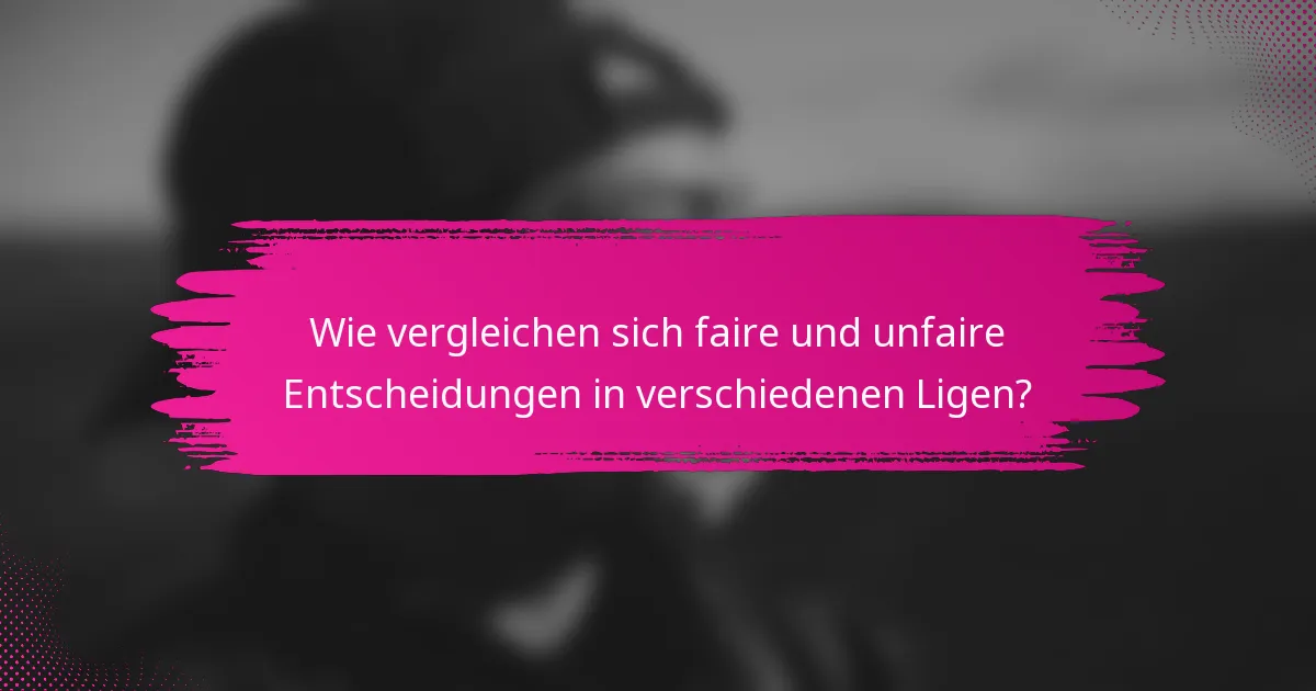 Wie vergleichen sich faire und unfaire Entscheidungen in verschiedenen Ligen?