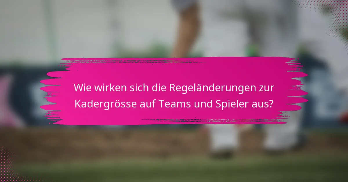 Wie wirken sich die Regeländerungen zur Kadergrösse auf Teams und Spieler aus?